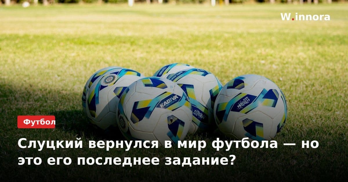 Слуцкий вернулся в мир футбола — но это его последнее задание?