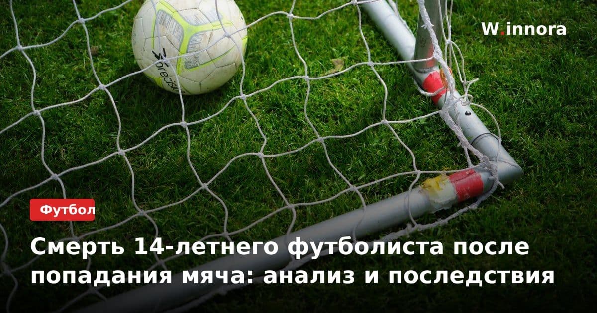 Смерть 14-летнего футболиста после попадания мяча: анализ и последствия