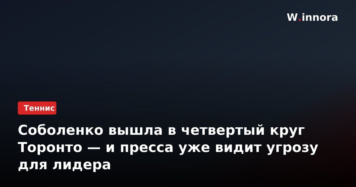 Соболенко вышла в четвертый круг Торонто — и пресса уже видит угрозу для лидера