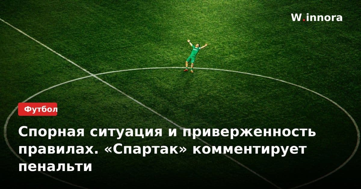 Спорная ситуация и приверженность правилах. «Спартак» комментирует пенальти