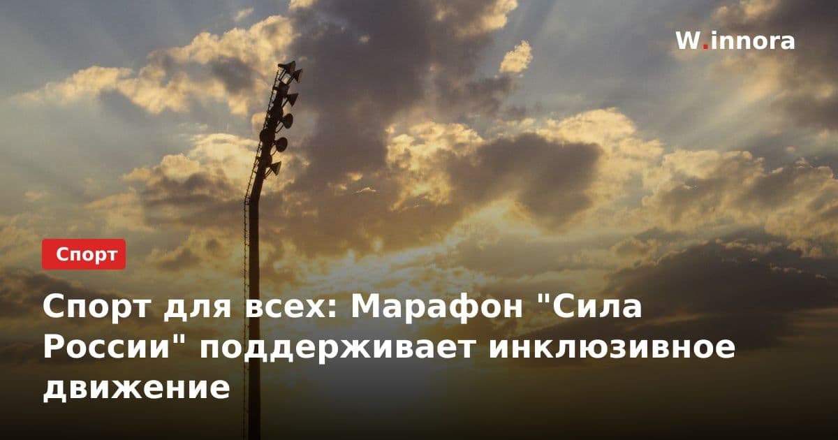 Спорт для всех: Марафон "Сила России" поддерживает инклюзивное движение