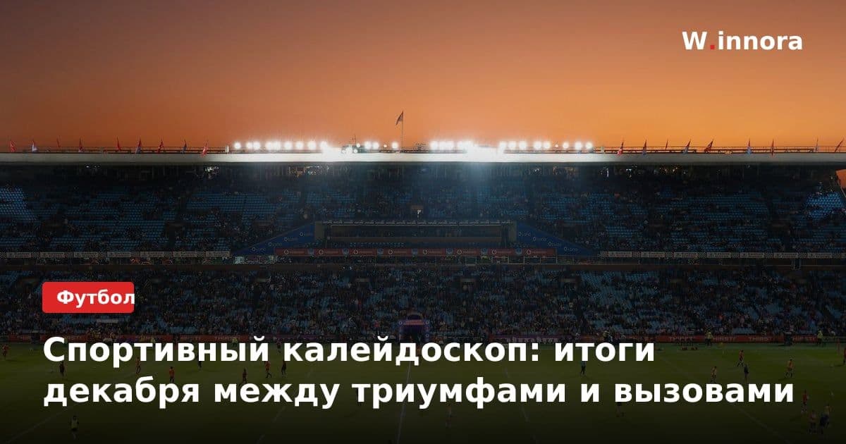 Спортивный калейдоскоп: итоги декабря между триумфами и вызовами