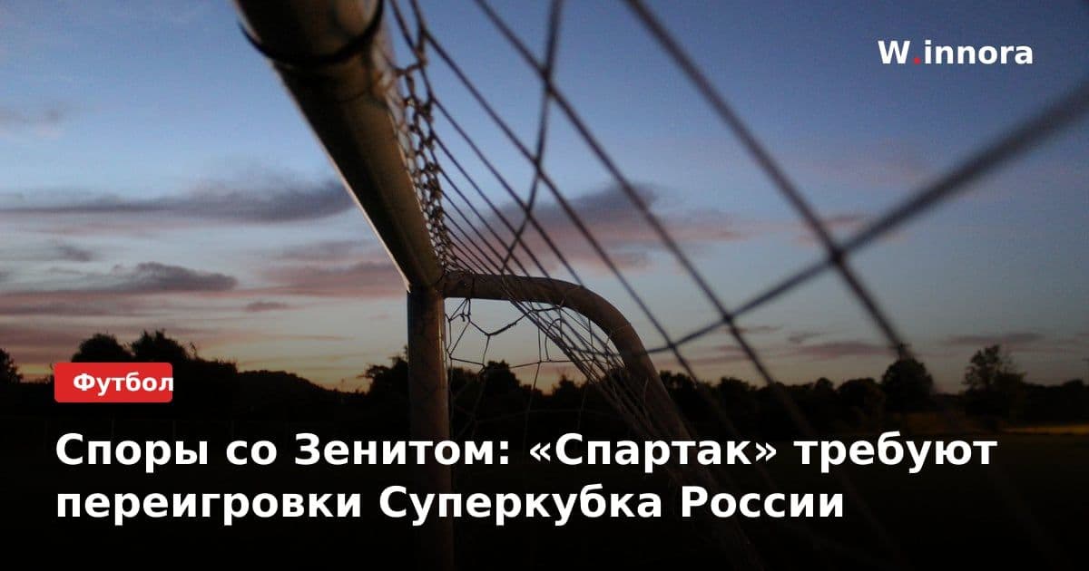Споры со Зенитом: «Спартак» требуют переигровки Суперкубка России