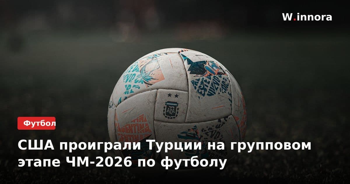 США проиграли Турции на групповом этапе ЧМ-2026 по футболу