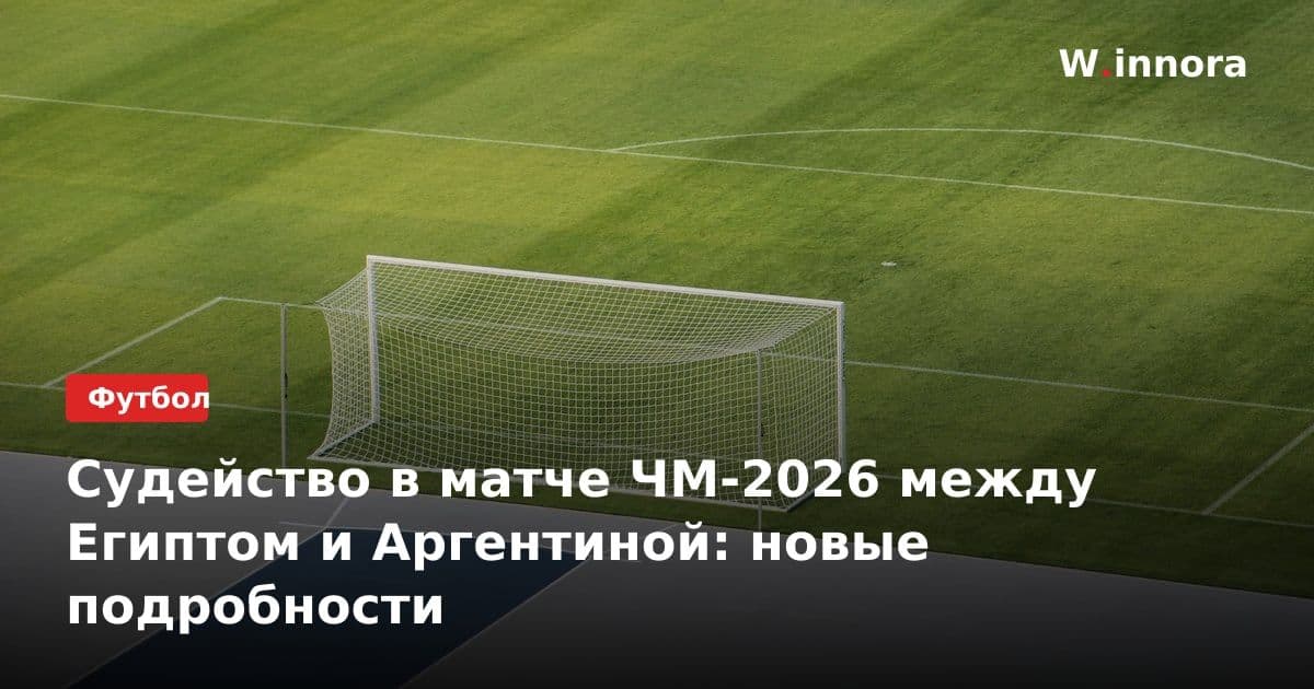Судейство в матче ЧМ-2026 между Египтом и Аргентиной: новые подробности