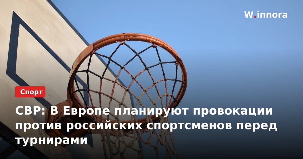 СВР: В Европе планируют провокации против российских спортсменов перед турнирами