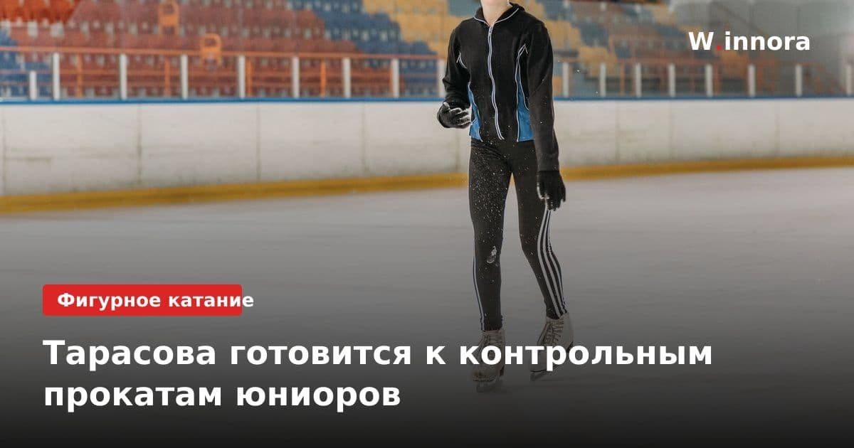 Тарасова готовится к контрольным прокатам юниоров