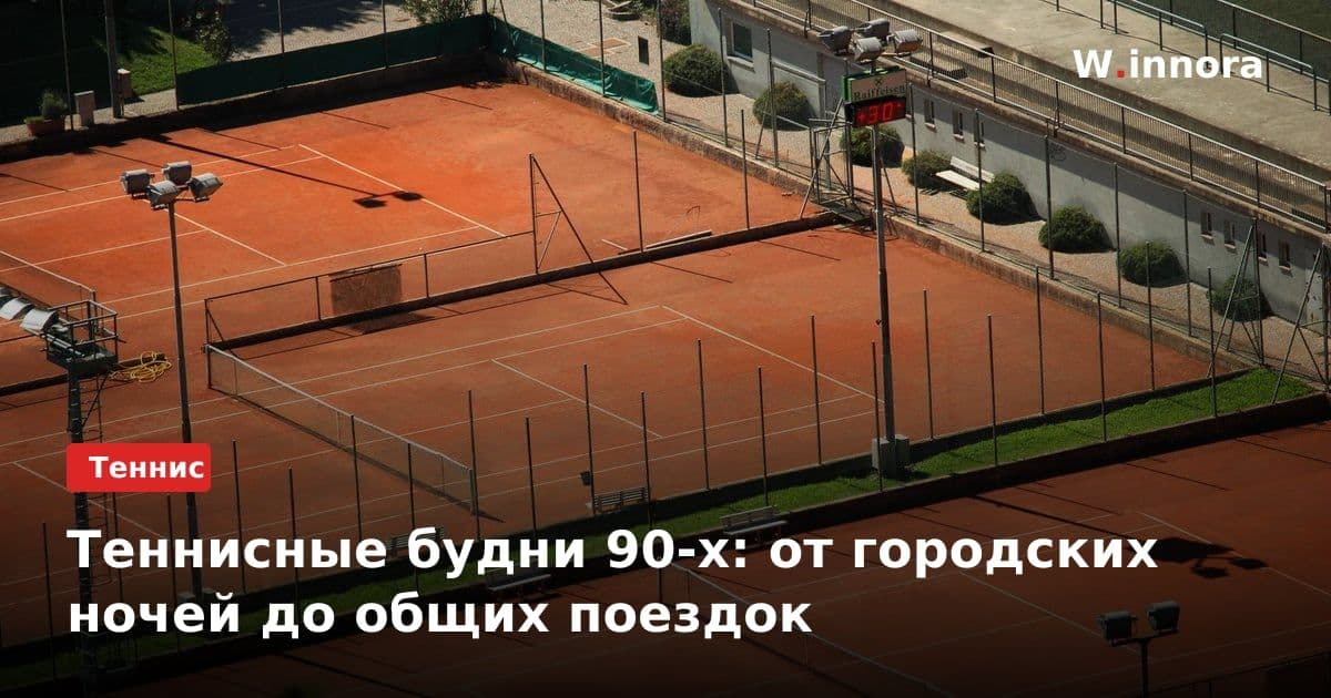 Теннисные будни 90-х: от городских ночей до общих поездок