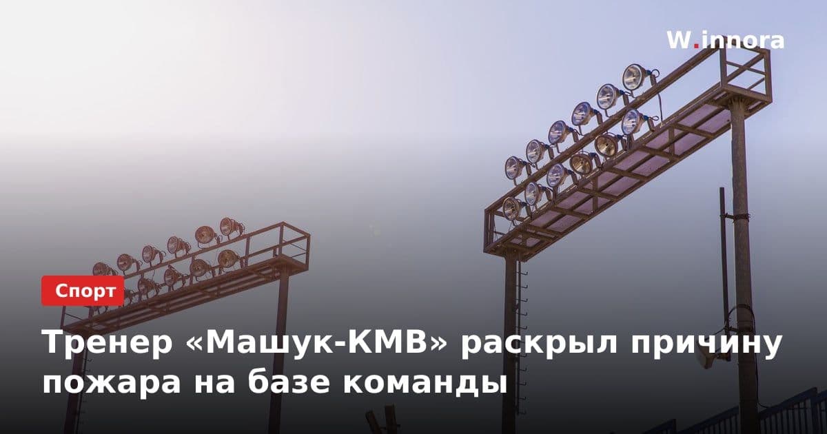 Тренер «Машук-КМВ» раскрыл причину пожара на базе команды