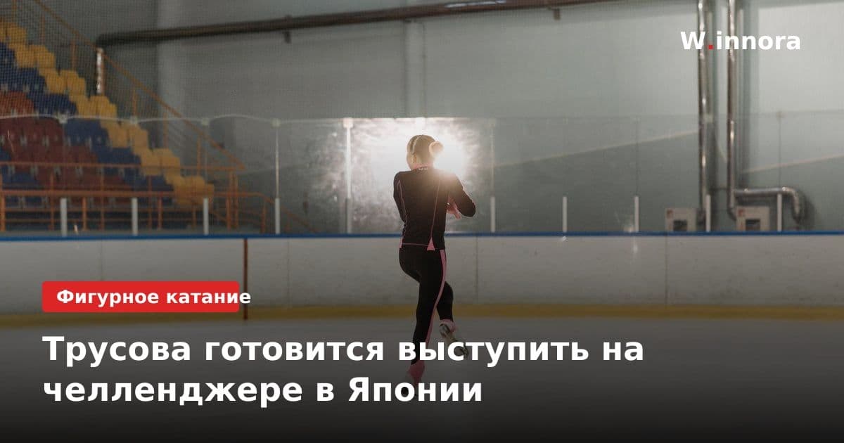 Трусова готовится выступить на челленджере в Японии