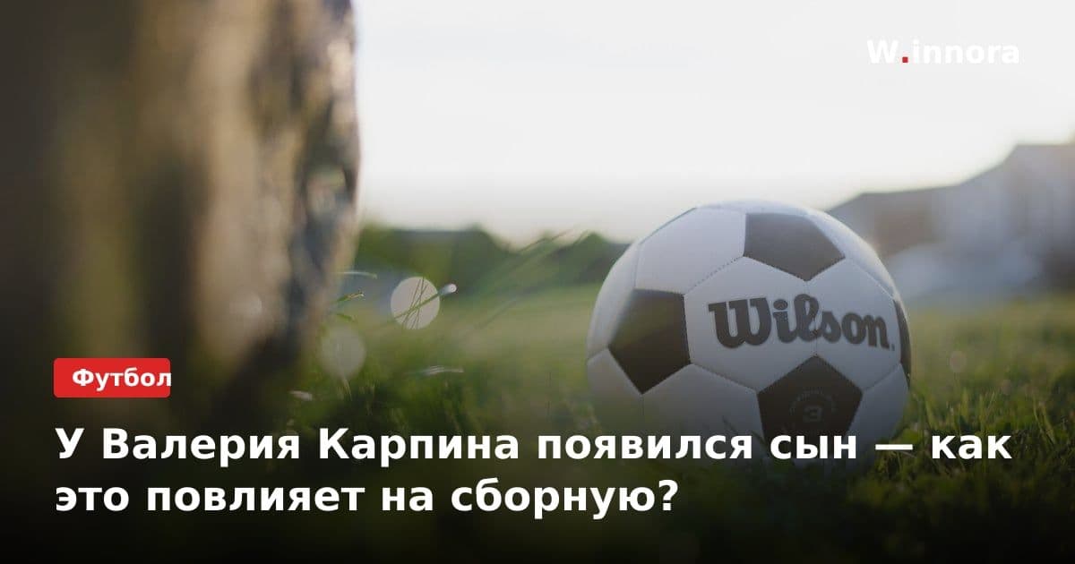 У Валерия Карпина появился сын — как это повлияет на сборную?