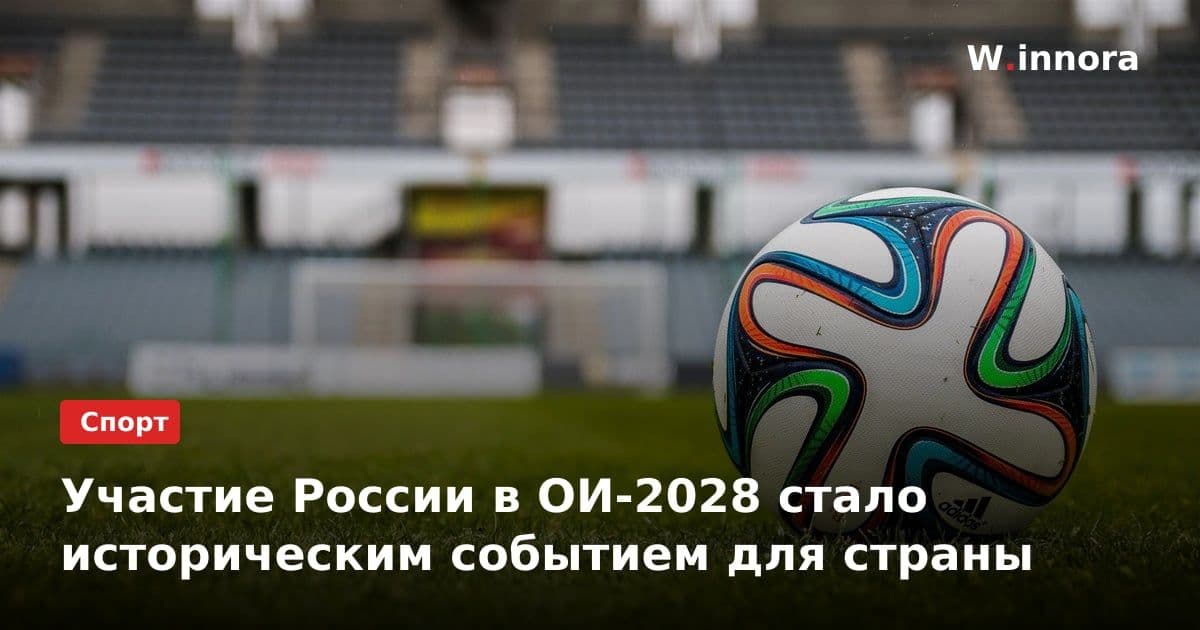 Участие России в ОИ-2028 стало историческим событием для страны