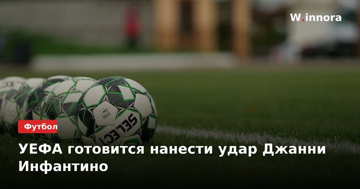УЕФА готовится нанести удар Джанни Инфантино