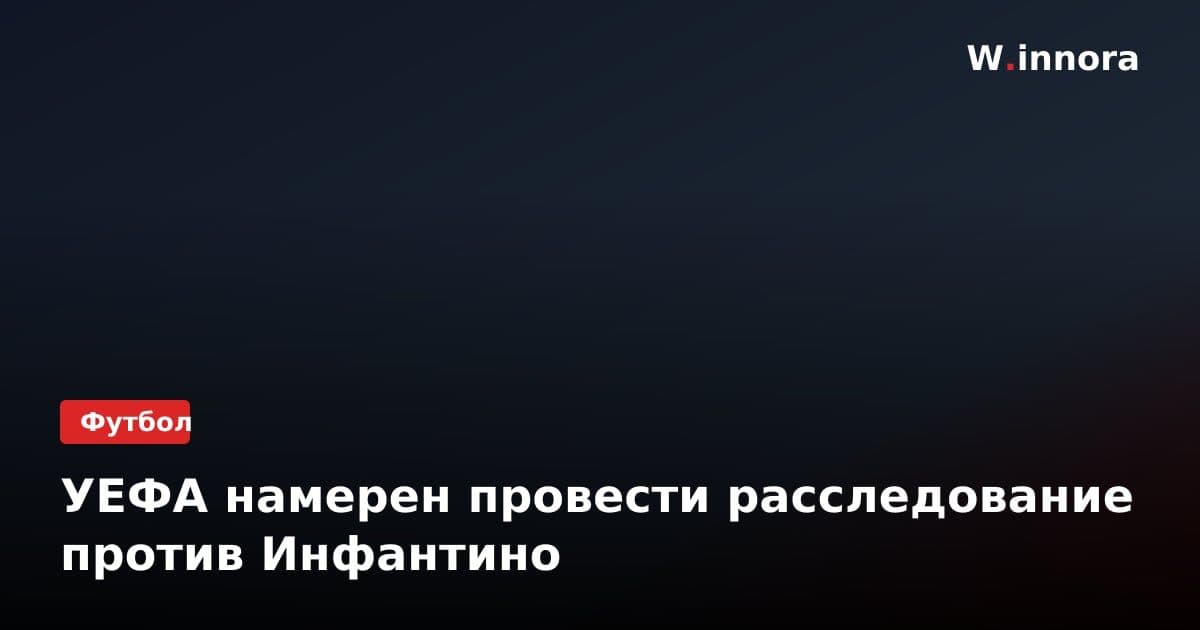 УЕФА намерен провести расследование против Инфантино