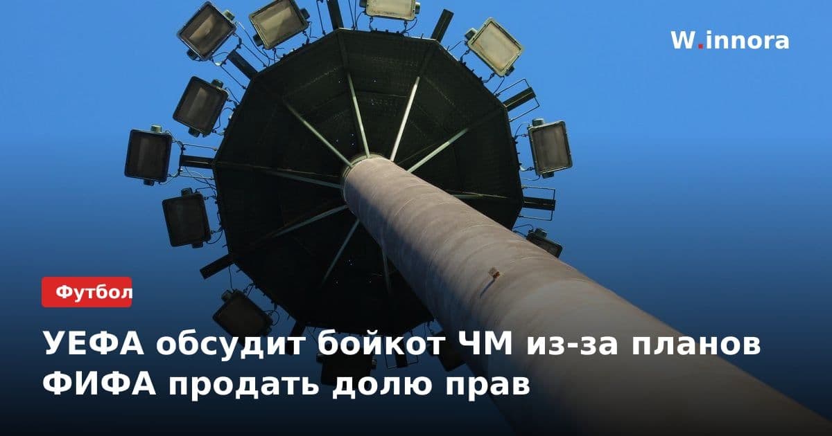 УЕФА обсудит бойкот ЧМ из-за планов ФИФА продать долю прав