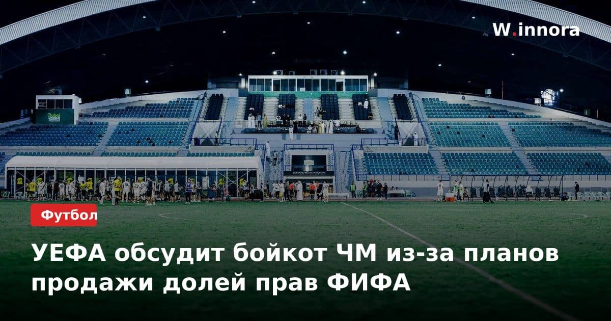 УЕФА обсудит бойкот ЧМ из-за планов продажи долей прав ФИФА
