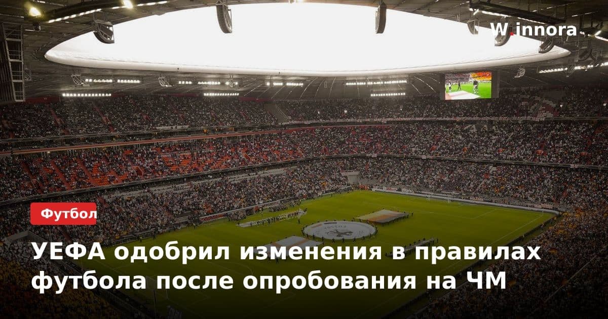 УЕФА одобрил изменения в правилах футбола после опробования на ЧМ
