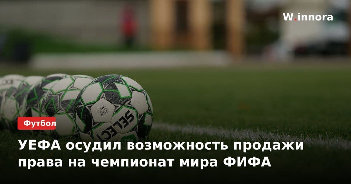 УЕФА осудил возможность продажи права на чемпионат мира ФИФА