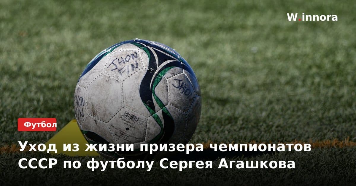 Уход из жизни призера чемпионатов СССР по футболу Сергея Агашкова
