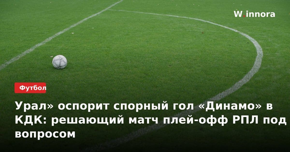 Урал» оспорит спорный гол «Динамо» в КДК: решающий матч плей-офф РПЛ под вопросом