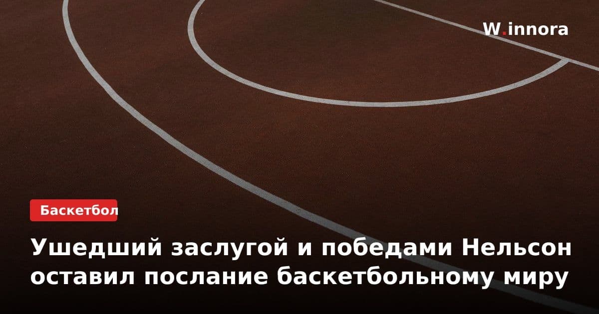 Ушедший заслугой и победами Нельсон оставил послание баскетбольному миру