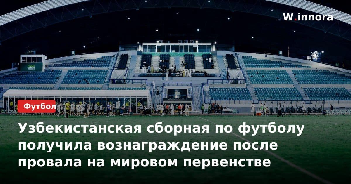 Узбекистанская сборная по футболу получила вознаграждение после провала на мировом первенстве