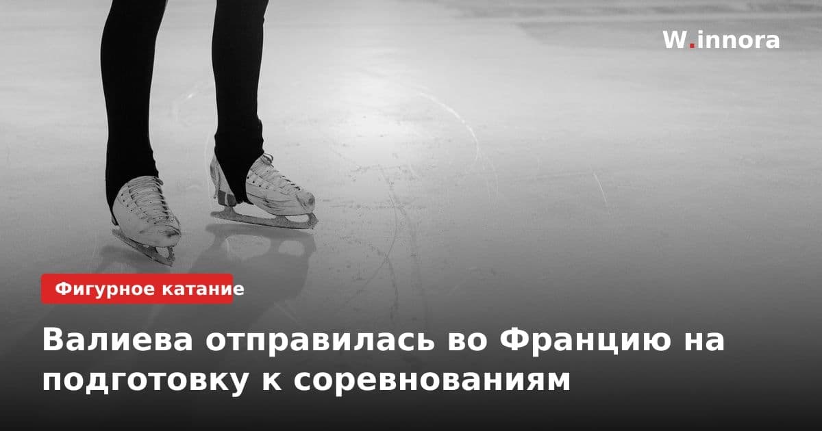 Валиева отправилась во Францию на подготовку к соревнованиям