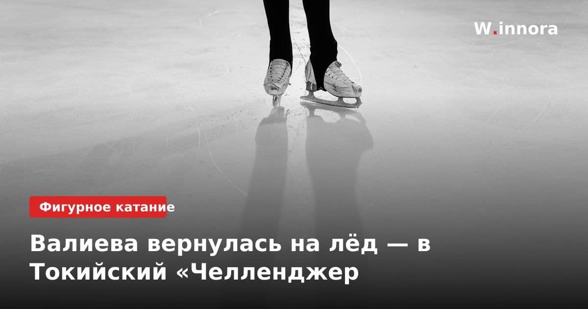Валиева вернулась на лёд — в Токийский «Челленджер