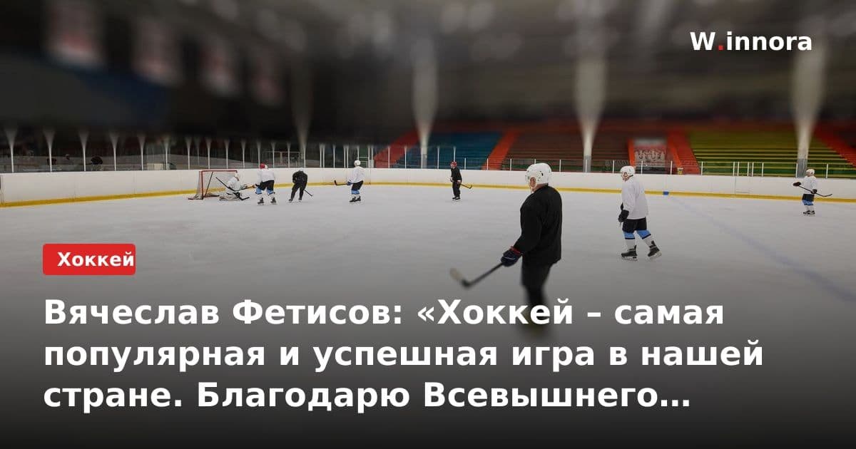 Вячеслав Фетисов: «Хоккей – самая популярная и успешная игра в нашей стране. Благодарю Всевышнего за возможность до сих пор выходить на лед