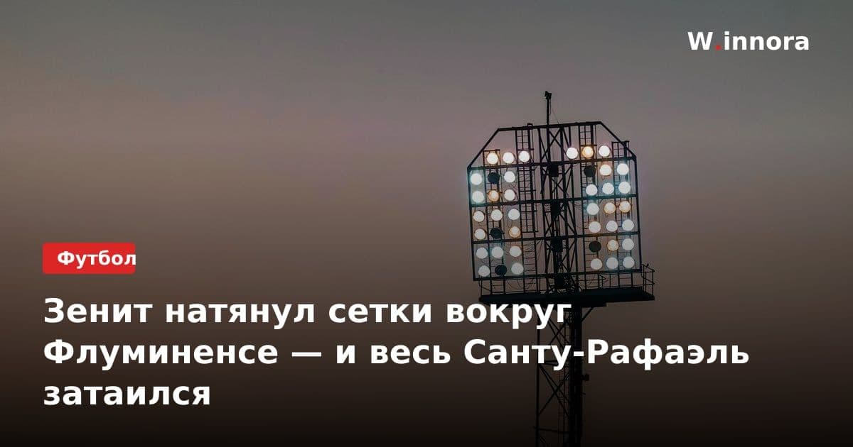 Зенит натянул сетки вокруг Флуминенсе — и весь Санту-Рафаэль затаился