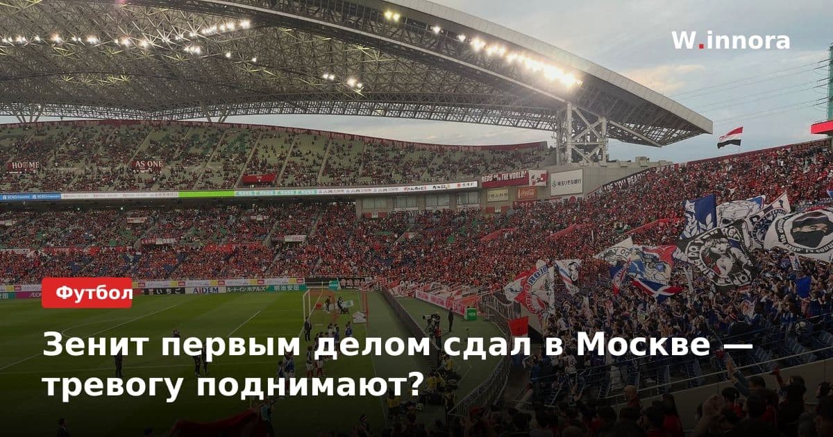 Зенит первым делом сдал в Москве — тревогу поднимают?