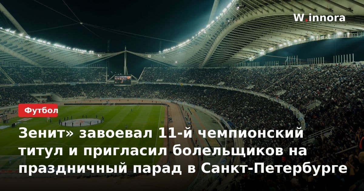 Зенит» завоевал 11-й чемпионский титул и пригласил болельщиков на праздничный парад в Санкт-Петербурге