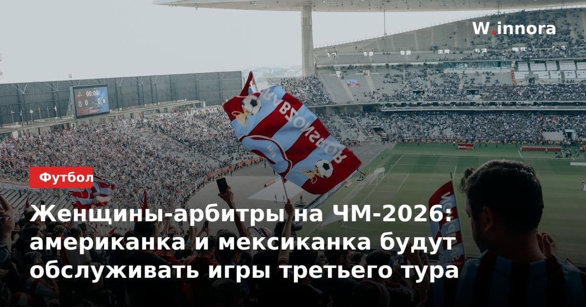 Женщины-арбитры на ЧМ-2026: американка и мексиканка будут обслуживать игры третьего тура